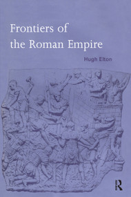 Frontiers of the Roman Empire - 9780415692557 by Hugh Elton, 9780415692557