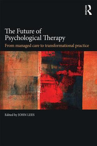 The Future of Psychological Therapy (From Managed Care to Transformational Practice) by John Lees, 9781138886384