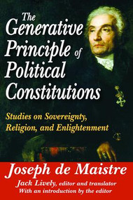 The Generative Principle of Political Constitutions (Studies on Sovereignty, Religion and Enlightenment) - 9781412842655 by Joseph de Maistre, 9781412842655