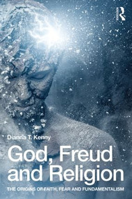 God, Freud and Religion (The origins of faith, fear and fundamentalism) by Dianna T. Kenny, 9781138791336