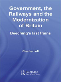 Government, the Railways and the Modernization of Britain (Beeching's Last Trains) - 9781138992009 by Charles Loft, 9781138992009