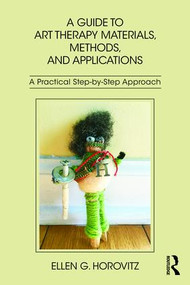 A Guide to Art Therapy Materials, Methods, and Applications (A Practical Step-by-Step Approach) - 9781138209428 by Ellen G. Horovitz, 9781138209428