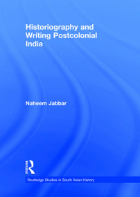 Historiography and Writing Postcolonial India - 9780415672269 by Naheem Jabbar, 9780415672269
