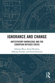Ignorance and Change (Anticipatory Knowledge and the European Refugee Crisis) - 9780367569228 by Adriana Mica, Anna Horolets, Mikołaj Pawlak, Paweł Kubicki, 9780367569228
