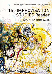 The Improvisation Studies Reader (Spontaneous Acts) by Ajay Heble, Rebecca Caines, 9780415638722