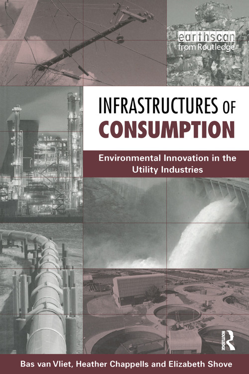 Infrastructures of Consumption (Environmental Innovation in the Utility Industries) by Elizabeth Shove, Heather Chappells, Bas Van Vliet, 9781853839962