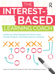 The Interest-Based Learning Coach (A Step-by-Step Playbook for Genius Hour, Passion Projects, and Makerspaces in School) by Jeanne H. Purcell, Deborah E. Burns, Wellesley Purcell, 9781646320196