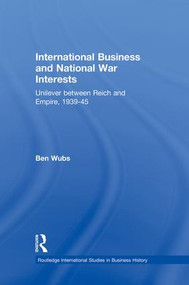 International Business and National War Interests (Unilever between Reich and empire, 1939-45) - 9781138864047 by Ben Wubs, 9781138864047