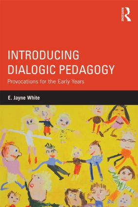 Introducing Dialogic Pedagogy (Provocations for the Early Years) by E. White, 9780415819855