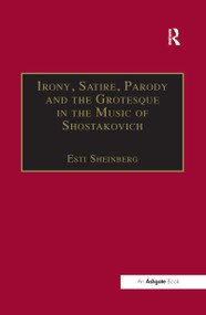 Irony, Satire, Parody and the Grotesque in the Music of Shostakovich (A Theory of Musical Incongruities) - 9781138253896 by Esti Sheinberg, 9781138253896
