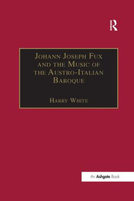Johann Joseph Fux and the Music of the Austro-Italian Baroque - 9781138260498 by Harry White, 9781138260498