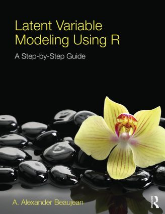 Latent Variable Modeling Using R (A Step-by-Step Guide) by A. Alexander Beaujean, 9781848726994