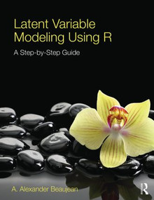 Latent Variable Modeling Using R (A Step-by-Step Guide) by A. Alexander Beaujean, 9781848726994