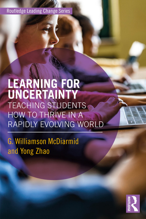 Learning for Uncertainty (Teaching Students How to Thrive in a Rapidly Evolving World) by G. Williamson McDiarmid, Yong Zhao, 9781138926974
