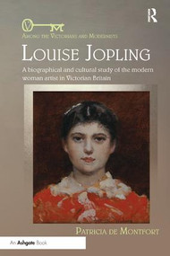 Louise Jopling (A Biographical and Cultural Study of the Modern Woman Artist in Victorian Britain) - 9781138352728 by Patricia de Montfort, 9781138352728