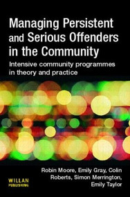 Managing Persistent and Serious Offenders in the Community by Robin Moore, 9781843921813
