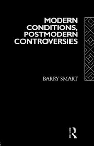 Modern Conditions, Postmodern Controversies - 9780415069526 by Barry Smart, 9780415069526