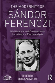The Modernity of Sándor Ferenczi (His historical and contemporary importance in psychoanalysis) - 9781138702448 by Thierry Bokanowski, 9781138702448