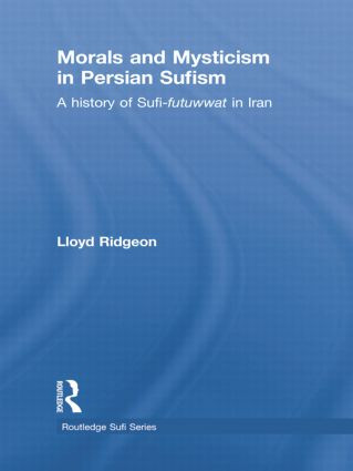 Morals and Mysticism in Persian Sufism (A History of Sufi-Futuwwat in Iran) by Lloyd Ridgeon, 9781138780262
