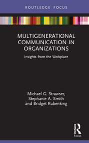 Multigenerational Communication in Organizations (Insights from the Workplace) by Michael G. Strawser, Stephanie A. Smith, Bridget Rubenking, 9780367714284