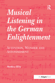 Musical Listening in the German Enlightenment (Attention, Wonder and Astonishment) - 9781138274617 by Matthew Riley, 9781138274617