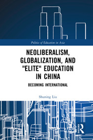 Neoliberalism, Globalization, and "Elite" Education in China (Becoming International) - 9780367784010 by Shuning Liu, 9780367784010