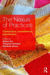 The Nexus of Practices (Connections, constellations, practitioners) - 9781138675155 by Allison Hui, Theodore Schatzki, Elizabeth Shove, 9781138675155
