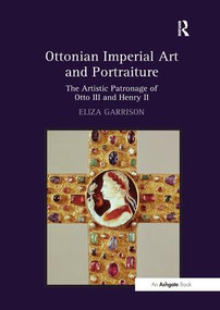 Ottonian Imperial Art and Portraiture (The Artistic Patronage of Otto III and Henry II) - 9781138107786 by Eliza Garrison, 9781138107786