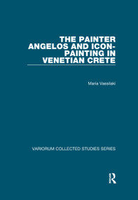 The Painter Angelos and Icon-Painting in Venetian Crete - 9781138375222 by Maria Vassilaki, 9781138375222