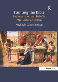 Painting the Bible (Representation and Belief in Mid-Victorian Britain) - 9781138264151 by Michaela Giebelhausen, 9781138264151