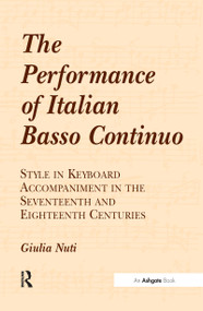 The Performance of Italian Basso Continuo (Style in Keyboard Accompaniment in the Seventeenth and Eighteenth Centuries) - 9781138257498 by Giulia Nuti, 9781138257498