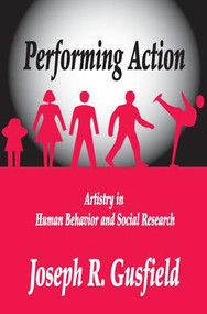 Performing Action (Artistry in Human Behavior and Social Research) - 9781412856119 by Joseph R. Gusfield, 9781412856119