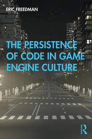 The Persistence of Code in Game Engine Culture - 9781138353398 by Eric Freedman, 9781138353398