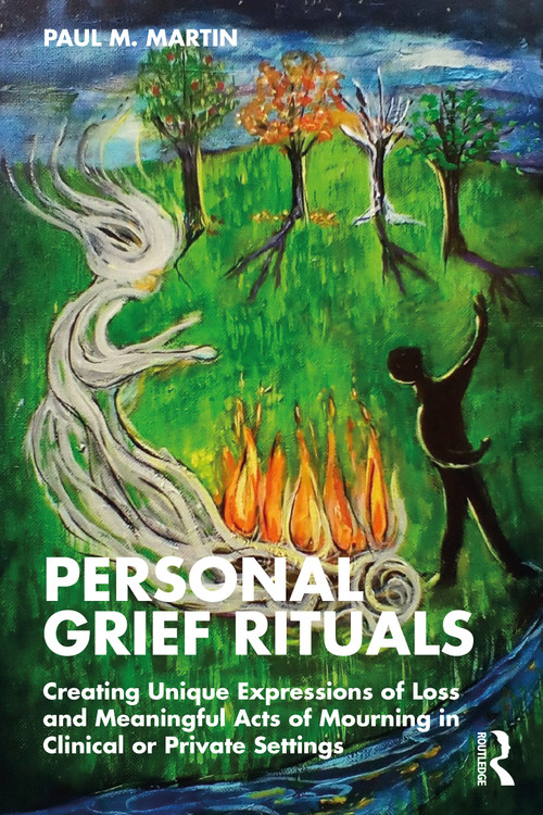 Personal Grief Rituals (Creating Unique Expressions of Loss and Meaningful Acts of Mourning in Clinical or Private Settings) by Paul Martin, 9780815384120