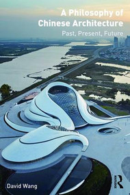 A Philosophy of Chinese Architecture (Past, Present, Future) by David Wang, 9781138884618