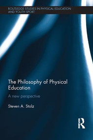 The Philosophy of Physical Education (A New Perspective) - 9781138641297 by Steven Stolz, 9781138641297