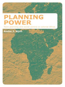 Planning Power (Town Planning and Social Control in Colonial Africa) by Ambe Njoh, 9781138978539