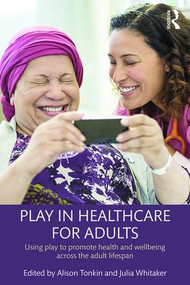 Play in Healthcare for Adults (Using play to promote health and wellbeing across the adult lifespan) - 9781138931244 by Alison Tonkin, Julia Whitaker, 9781138931244