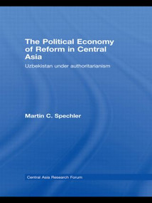 The Political Economy of Reform in Central Asia (Uzbekistan under Authoritarianism) - 9780415501965 by Martin C. Spechler, 9780415501965