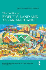 The Politics of Biofuels, Land and Agrarian Change by Saturnino Borras Jr., Philip McMichael, Ian Scoones, 9780415833783