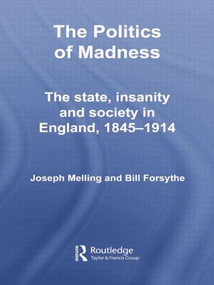 The Politics of Madness (The State, Insanity and Society in England, 1845-1914) - 9781138008694 by Joseph Melling, Bill Forsythe, 9781138008694