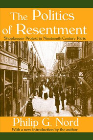 The Politics of Resentment (Shopkeeper Protest in Nineteenth-century Paris) - 9781412804615 by William Kornhauser, 9781412804615