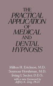 The Practical Application of Medical and Dental Hypnosis - 9780876305706 by Milton H. Erickson, Seymour Hershman, Irving I. Secter, 9780876305706