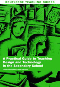 A Practical Guide to Teaching Design and Technology in the Secondary School - 9780415423694 by Gwyneth Owen-Jackson, 9780415423694