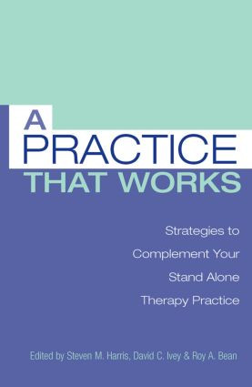 A Practice that Works (Strategies to Complement Your Stand Alone Therapy Practice) - 9780415861168 by Steven M. Harris, Ph.D, David C. Ivey, Ph.D, Roy A. Bean, Ph.D., 9780415861168