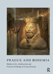 Prague and Bohemia (Medieval Art, Architecture and Cultural Exchange in Central Europe) - 9781906540586 by Zoe Opacic, 9781906540586