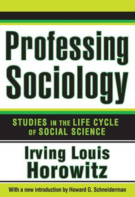 Professing Sociology (Studies in the Life Cycle of Social Science) - 9781412851985 by Irving Horowitz, 9781412851985