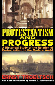 Protestantism and Progress (A Historical Study of the Relation of Protestantism to the Modern World) - 9781412851725 by Ernst Troeltsch, 9781412851725
