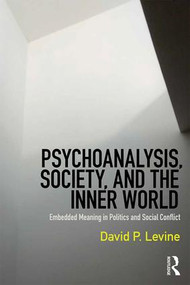 Psychoanalysis, Society, and the Inner World (Embedded Meaning in Politics and Social Conflict) by David P. Levine, 9781138218222
