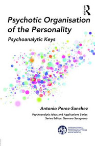 Psychotic Organisation of the Personality (Psychoanalytic Keys) by Antonio Perez-Sanchez, 9781782205685